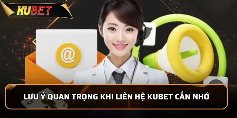 Lưu ý quan trọng khi liên hệ KUBET cần nhớ