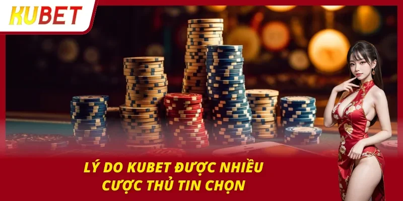 Minh chứng rõ ràng cho thấy sức hút của của Kubet